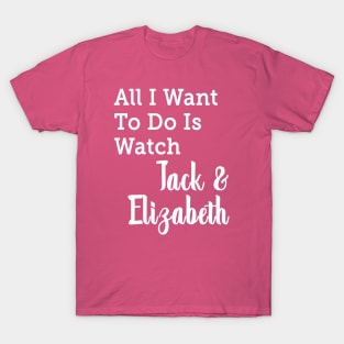 All I Want to do is Watch Jack & Elizabeth T-Shirt